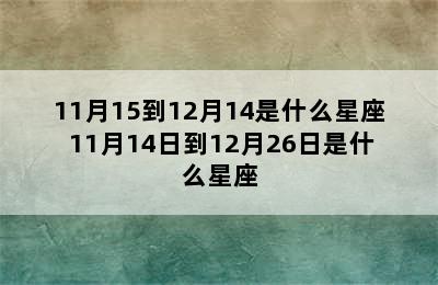 11月15到12月14是什么星座 11月14日到12月26日是什么星座